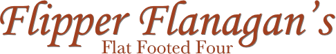 Flipper Flanagan’s
 Flat Footed Four